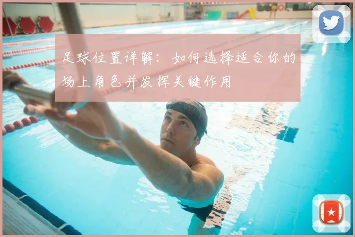 足球位置详解：如何选择适合你的场上角色并发挥关键作用